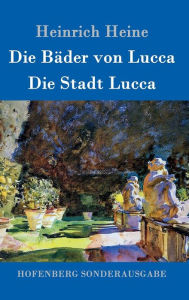 Title: Die Bäder von Lucca / Die Stadt Lucca, Author: Heinrich Heine