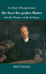 Title: Die Insel der großen Mutter: oder Das Wunder von Île des Dames, Author: Gerhart Hauptmann