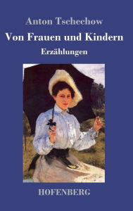 Title: Von Frauen und Kindern: Erzählungen, Author: Anton Tschechow