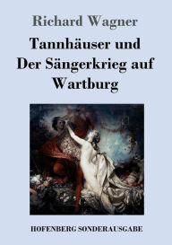 Title: Tannhäuser und Der Sängerkrieg auf Wartburg: Große romantische Oper in drei Akten, Author: Richard Wagner