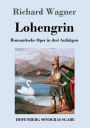 Lohengrin: Romantische Oper in drei Aufzügen