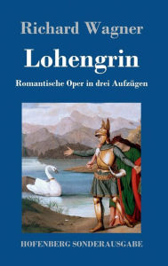 Title: Lohengrin: Romantische Oper in drei Aufzï¿½gen, Author: Richard Wagner