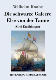 Title: Die schwarze Galeere / Else von der Tanne: Zwei Erzählungen, Author: Wilhelm Raabe