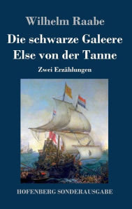 Title: Die schwarze Galeere / Else von der Tanne: Zwei Erzählungen, Author: Wilhelm Raabe