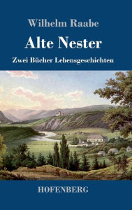 Title: Alte Nester: Zwei Bücher Lebensgeschichten, Author: Wilhelm Raabe