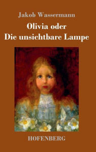 Title: Olivia oder Die unsichtbare Lampe, Author: Jakob Wassermann