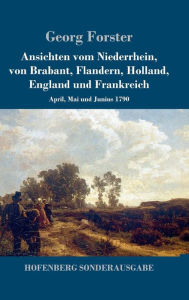 Title: Ansichten vom Niederrhein, von Brabant, Flandern, Holland, England und Frankreich: April, Mai und Junius 1790, Author: Georg Forster