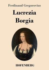 Title: Lucrezia Borgia, Author: Ferdinand Gregorovius