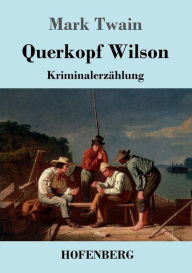 Title: Querkopf Wilson: Kriminalerzählung, Author: Mark Twain