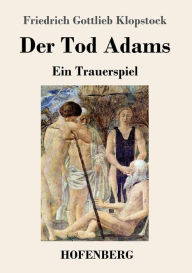 Title: Der Tod Adams: Ein Trauerspiel, Author: Friedrich Gottlieb Klopstock