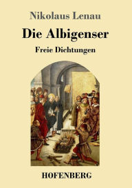 Title: Die Albigenser: Freie Dichtungen, Author: Nikolaus Lenau