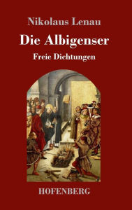 Title: Die Albigenser: Freie Dichtungen, Author: Nikolaus Lenau