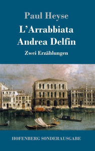 Title: L'Arrabbiata / Andrea Delfin: Zwei Erzählungen, Author: Paul Heyse