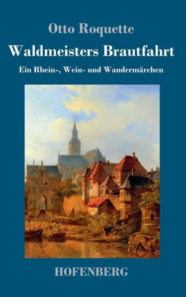 Waldmeisters Brautfahrt: Ein Rhein-, Wein- und Wandermärchen