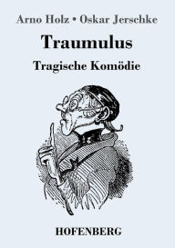 Title: Traumulus: Tragische Komödie, Author: Arno Holz
