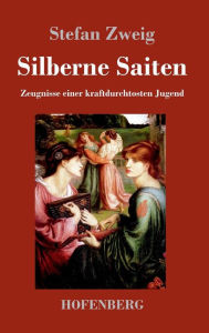 Title: Silberne Saiten: Zeugnisse einer kraftdurchtosten Jugend, Author: Stefan Zweig