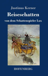 Title: Reiseschatten: von dem Schattenspieler Lux, Author: Justinus Kerner