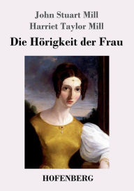 Title: Die Hörigkeit der Frau, Author: John Stuart Mill
