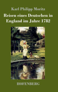 Title: Reisen eines Deutschen in England im Jahre 1782, Author: Karl Philipp Moritz