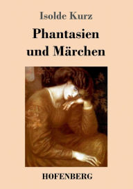 Title: Phantasien und Märchen, Author: Isolde Kurz