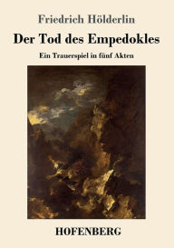 Title: Der Tod des Empedokles: Ein Trauerspiel in fünf Akten, Author: Friedrich H÷lderlin