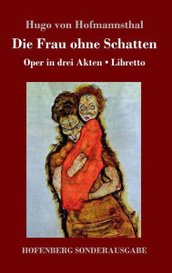 Title: Die Frau ohne Schatten: Oper in drei Akten / Libretto, Author: Hugo von Hofmannsthal