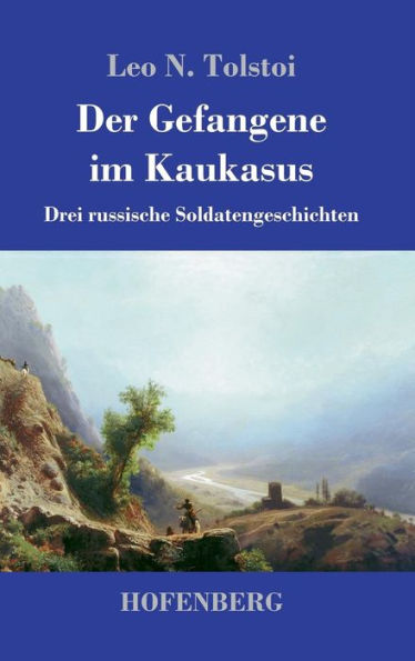 Der Gefangene im Kaukasus: Drei russische Soldatengeschichten