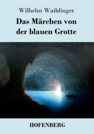 Title: Das Märchen von der blauen Grotte, Author: Wilhelm Waiblinger