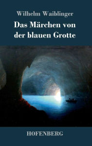 Title: Das Märchen von der blauen Grotte, Author: Wilhelm Waiblinger