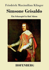Title: Simsone Grisaldo: Ein Schauspiel in fünf Akten, Author: Friedrich Maximilian Klinger