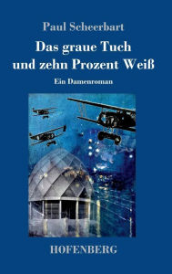 Title: Das graue Tuch und zehn Prozent Weiß: Ein Damenroman, Author: Paul Scheerbart