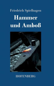 Title: Hammer und Amboß: Beide Teile in einem Buch, Author: Friedrich Spielhagen