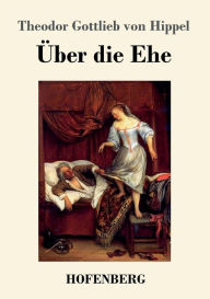 Title: Über die Ehe, Author: Theodor Gottlieb Von Hippel