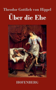 Title: Über die Ehe, Author: Theodor Gottlieb von Hippel