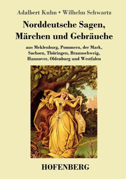 Norddeutsche Sagen, Märchen und Gebräuche: aus Meklenburg, Pommern, der Mark, Sachsen, Thüringen, Braunschweig, Hannover, Oldenburg und Westfalen