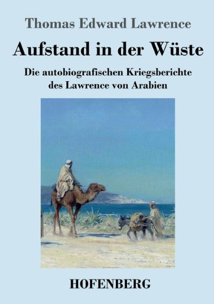 Aufstand der Wüste: Die autobiografischen Kriegsberichte des Lawrence von Arabien