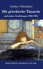 Die griechische Tï¿½nzerin: und andere Erzï¿½hlungen 1901-1904