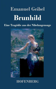 Title: Brunhild: Eine Tragödie aus der Nibelungensage, Author: Emanuel Geibel