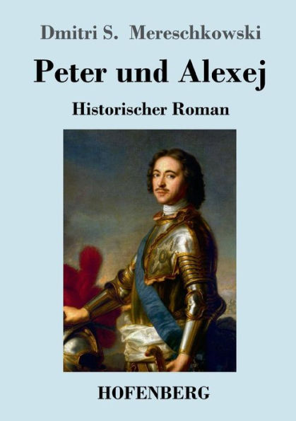 Peter und Alexej: Historischer Roman