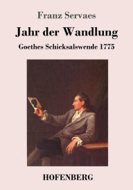 Title: Jahr der Wandlung: Goethes Schicksalswende 1775, Author: Franz Servaes