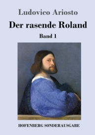 Title: Der rasende Roland: Band 1 / 1. bis 25. Gesang, Author: Ludovico Ariosto