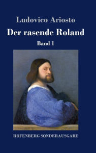 Title: Der rasende Roland: Band 1 / 1. bis 25. Gesang, Author: Ludovico Ariosto