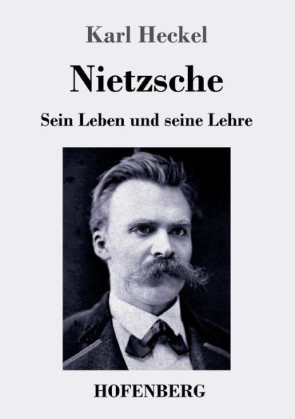 Nietzsche: Sein Leben und seine Lehre