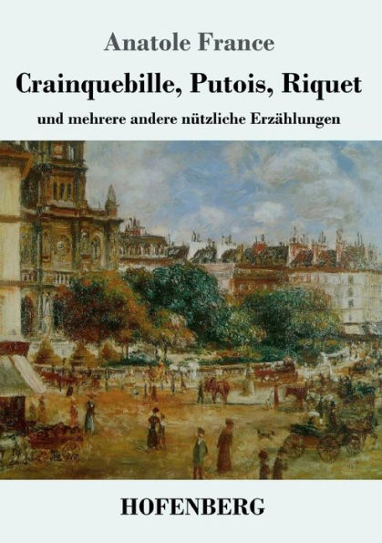 Crainquebille, Putois, Riquet: und mehrere andere nützliche Erzählungen