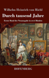 Title: Durch tausend Jahre: Erster Band der Neuausgabe in zwei Bänden, Author: Wilhelm Heinrich von Riehl