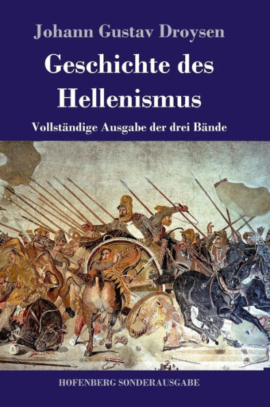 Geschichte des Hellenismus: Vollständige Ausgabe der drei Bände