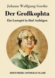 Title: Der Großkophta: Ein Lustspiel in fünf Aufzügen, Author: Johann Wolfgang Goethe