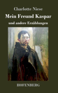 Title: Mein Freund Kaspar: und andere Erzählungen, Author: Charlotte Niese