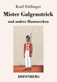 Title: Mister Galgenstrick: und andere Humoresken, Author: Karl Ettlinger