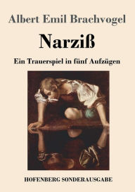 Title: Narziß: Ein Trauerspiel in fünf Aufzügen, Author: Albert Emil Brachvogel
